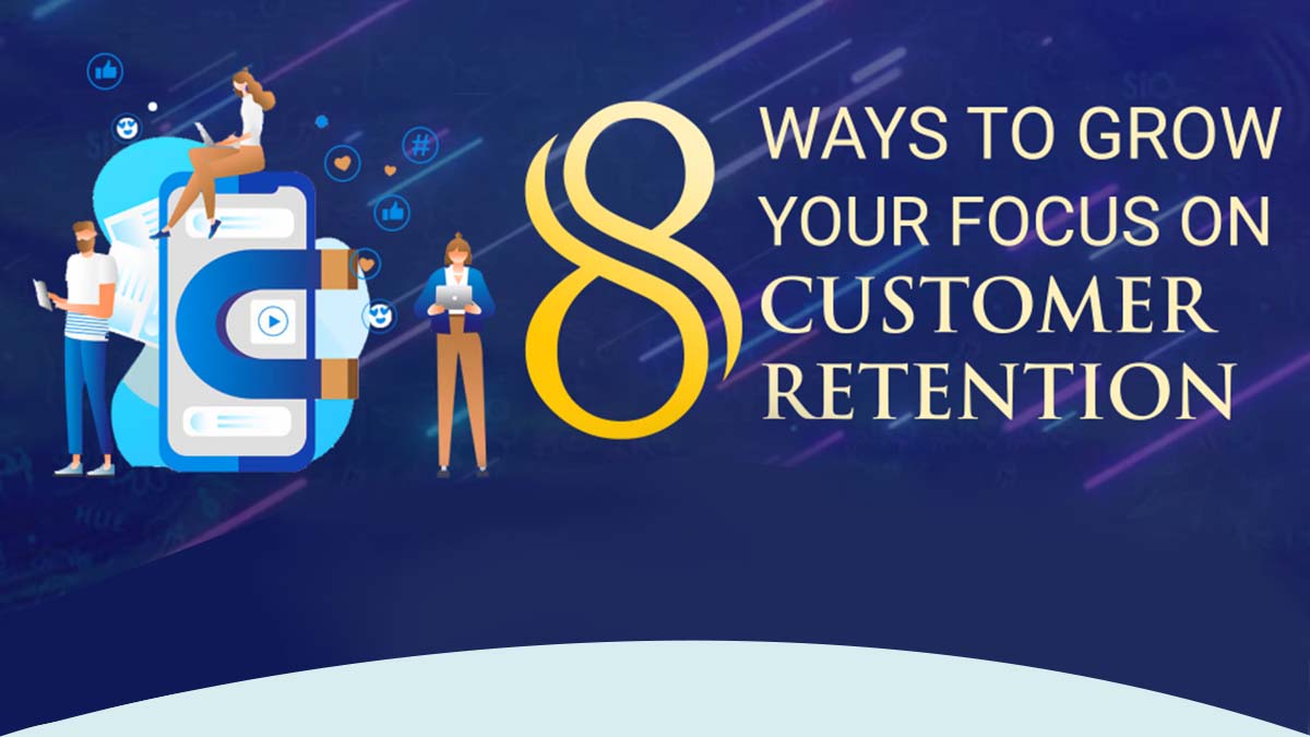 8 Ways to grow your focus on Customer Retention
