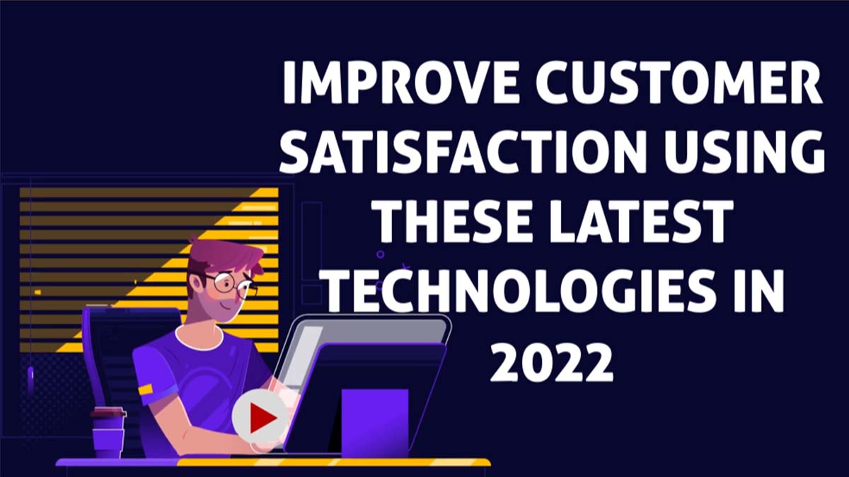 Improve Customer Satisfaction using these latest Technologies in 2022