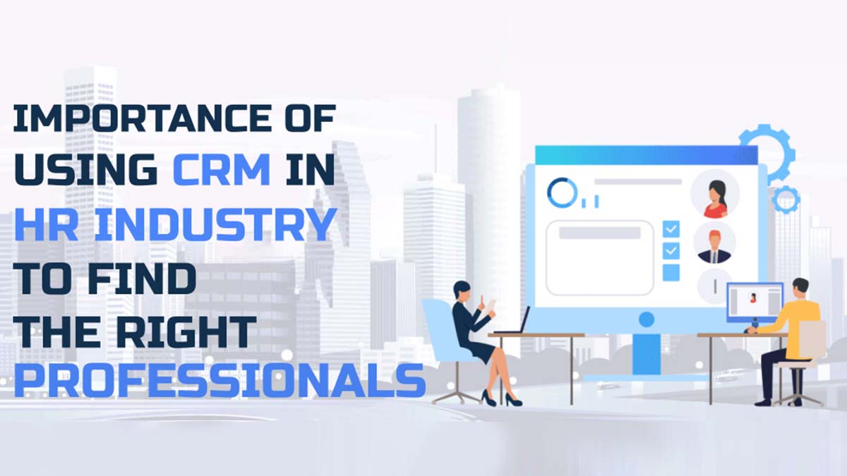 Importance of using CRM in HR industry to find the right professionals